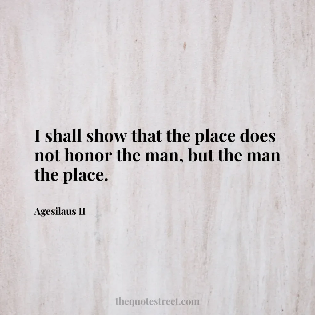 I shall show that the place does not honor the man