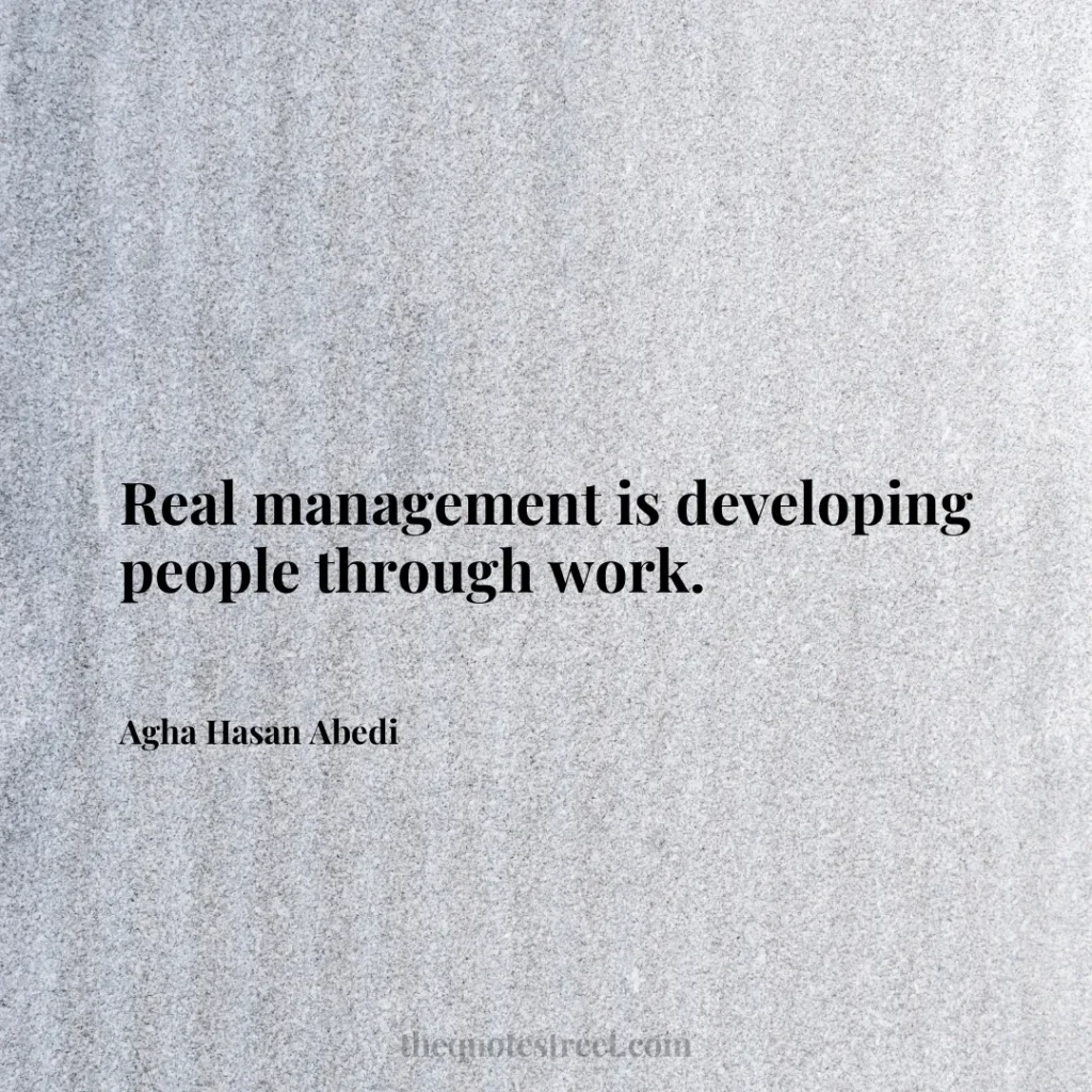 Real management is developing people through work. - Agha Hasan Abedi