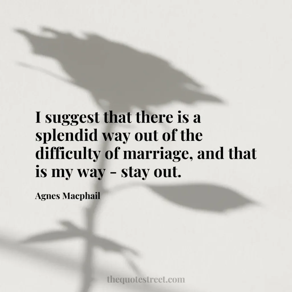 I suggest that there is a splendid way out of the difficulty of marriage