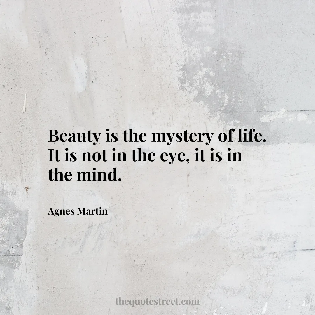 Beauty is the mystery of life. It is not in the eye