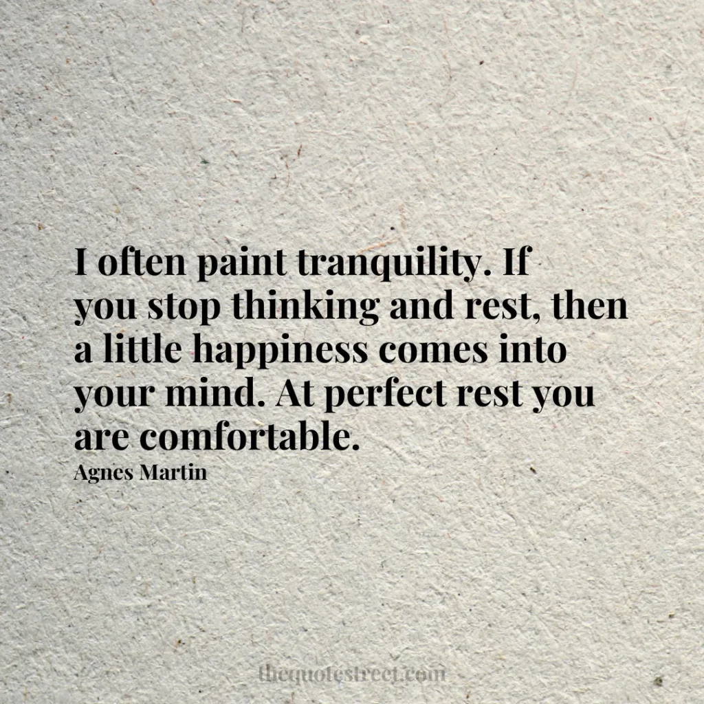 I often paint tranquility. If you stop thinking and rest