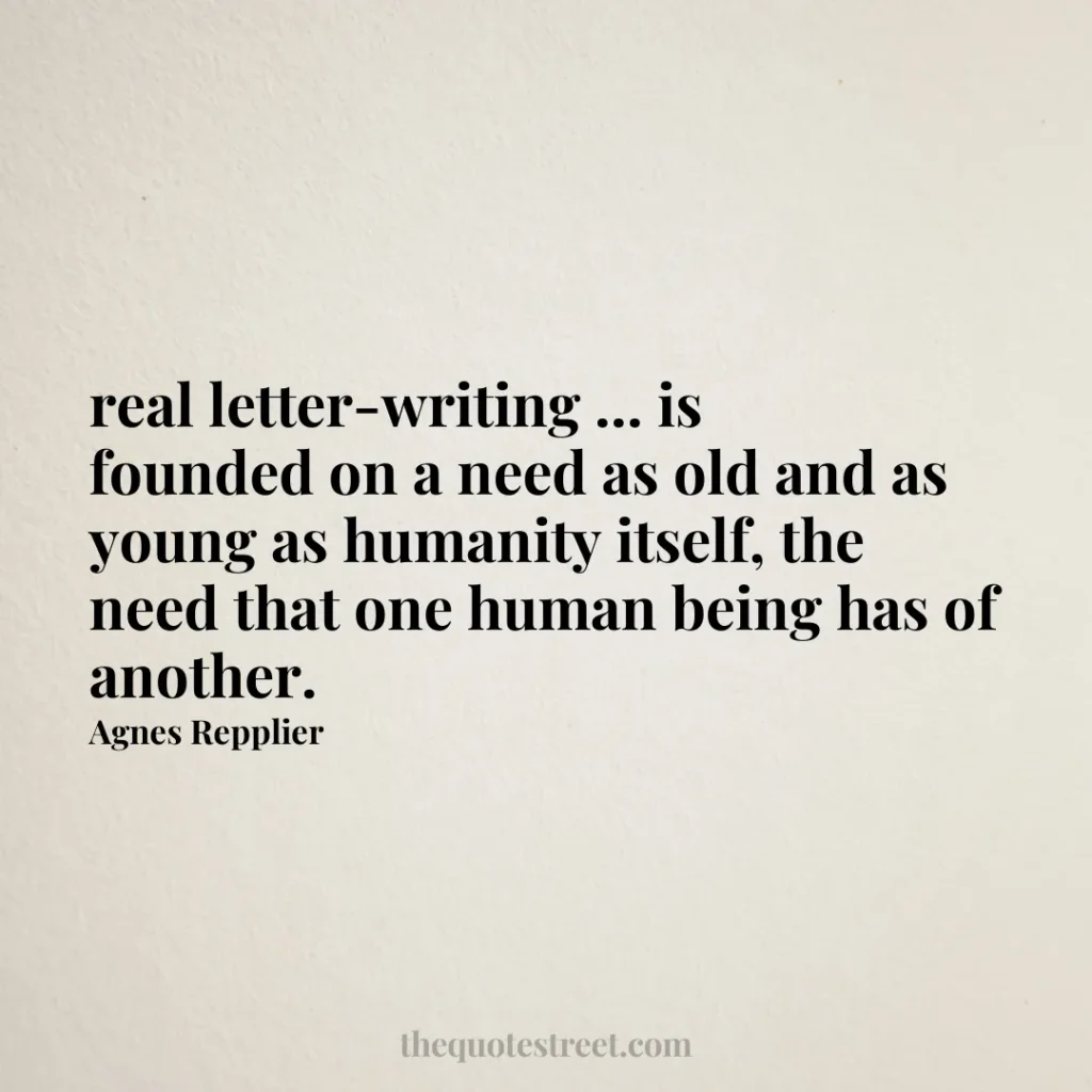 real letter-writing ... is founded on a need as old and as young as humanity itself
