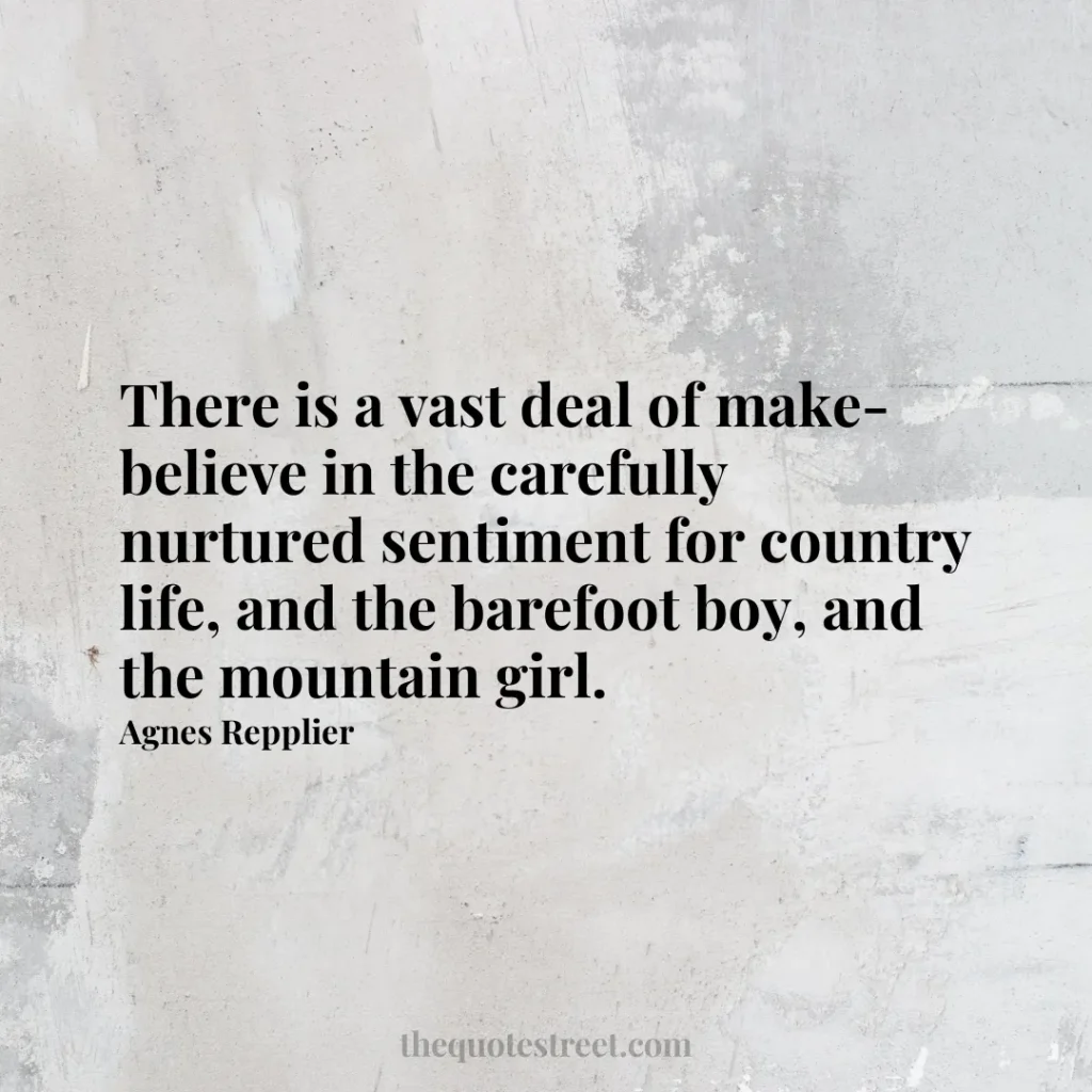 There is a vast deal of make-believe in the carefully nurtured sentiment for country life