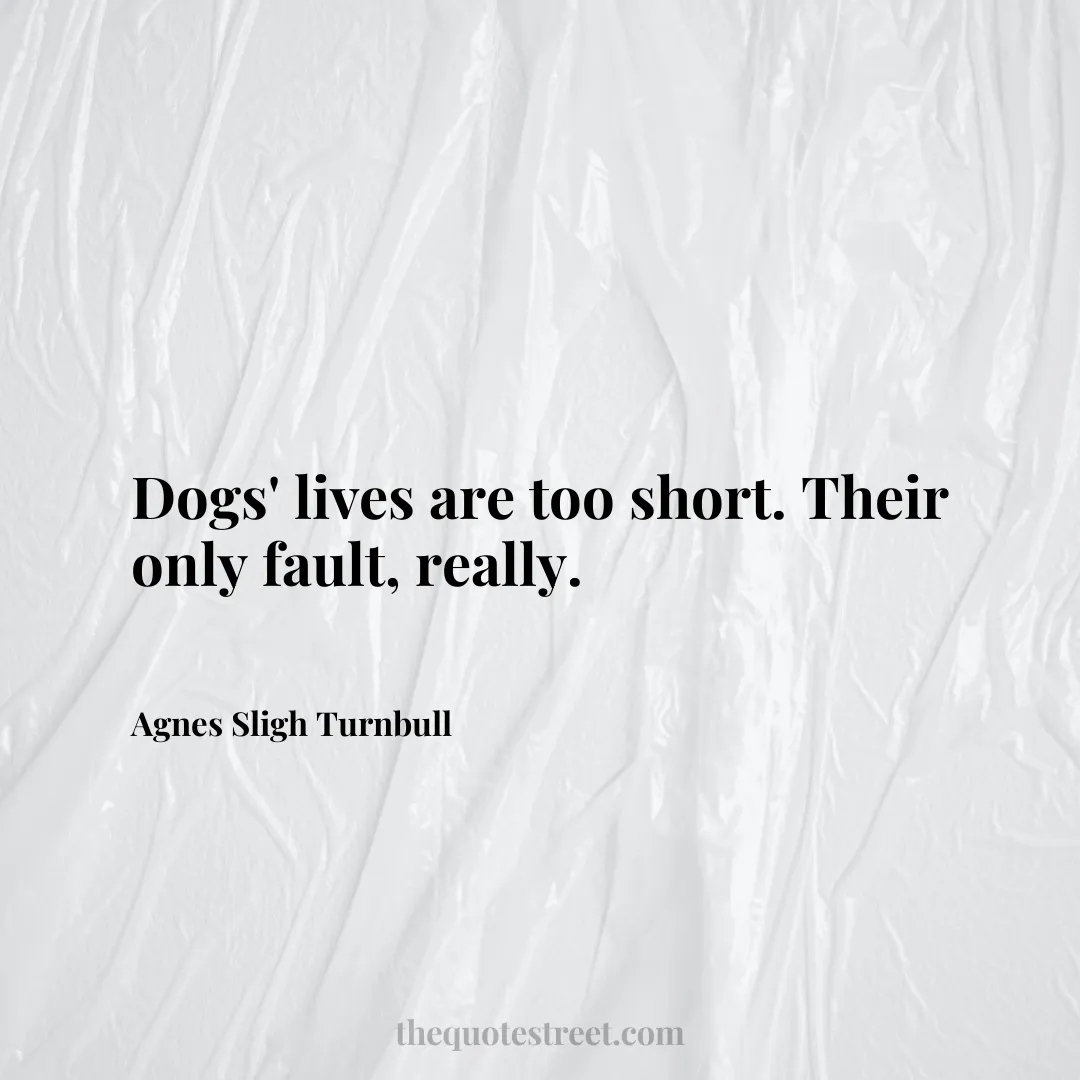 Dogs' lives are too short. Their only fault