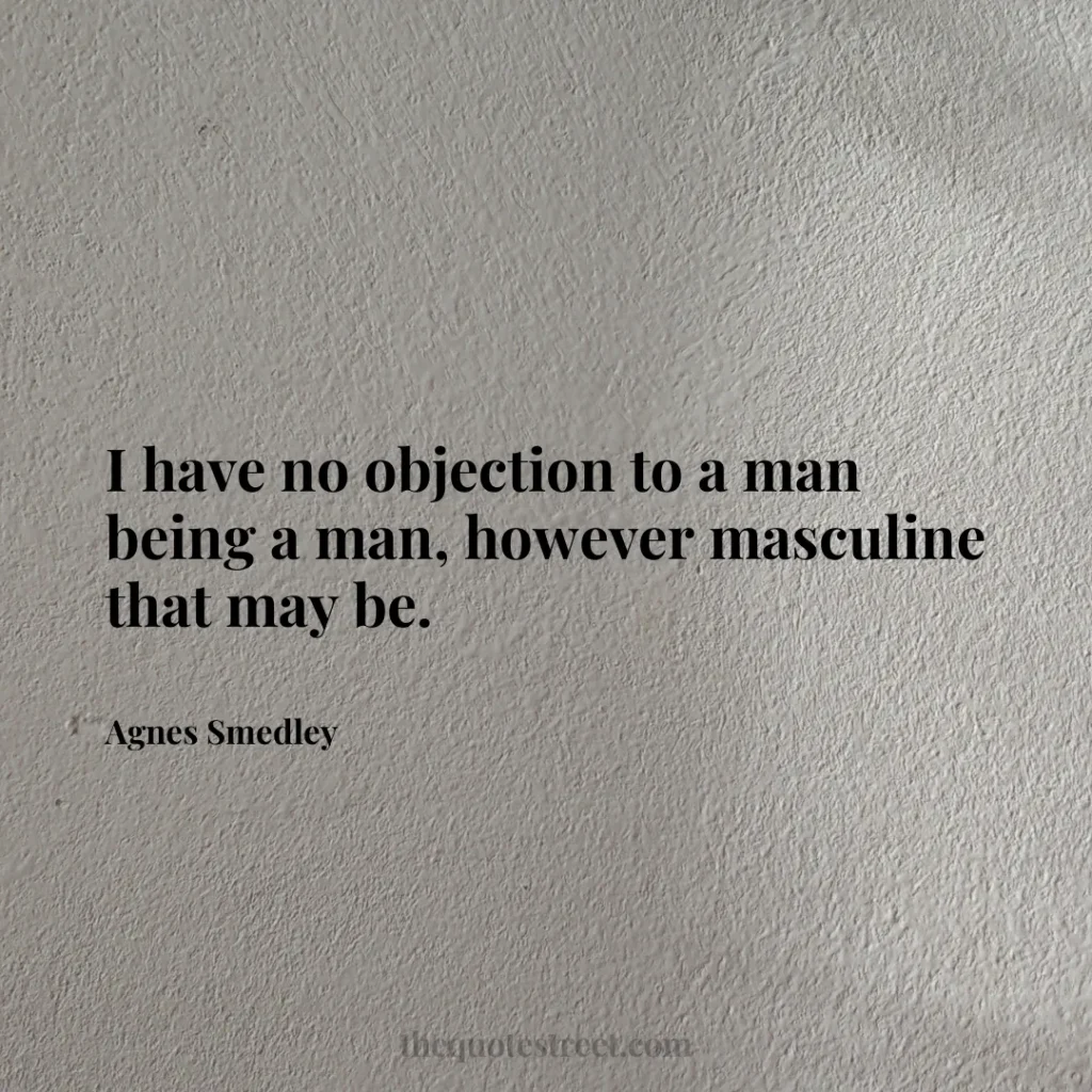 I have no objection to a man being a man