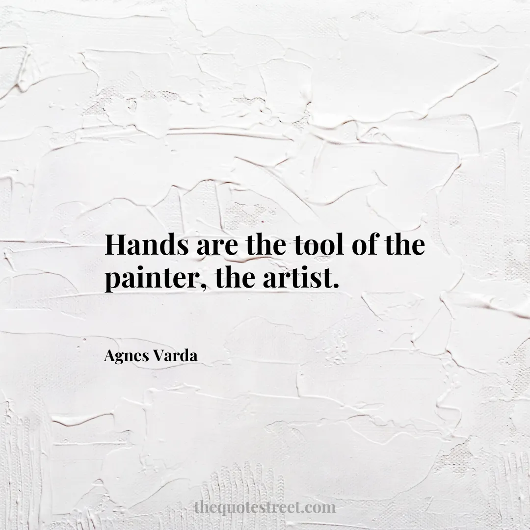 Hands are the tool of the painter