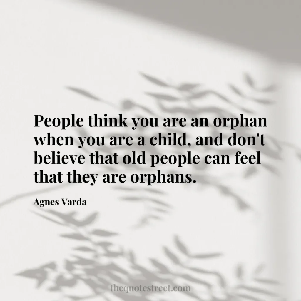 People think you are an orphan when you are a child