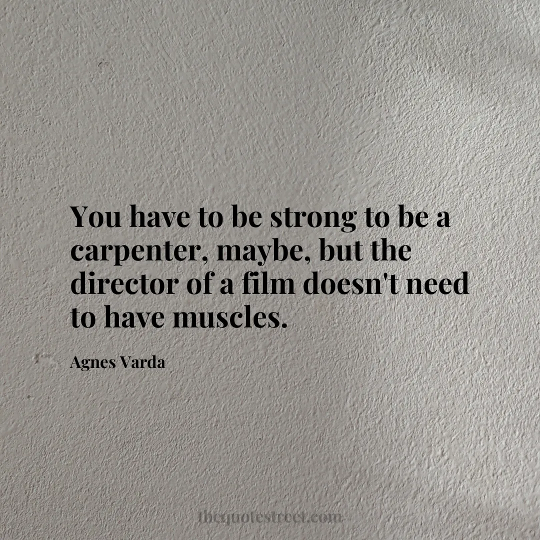 You have to be strong to be a carpenter