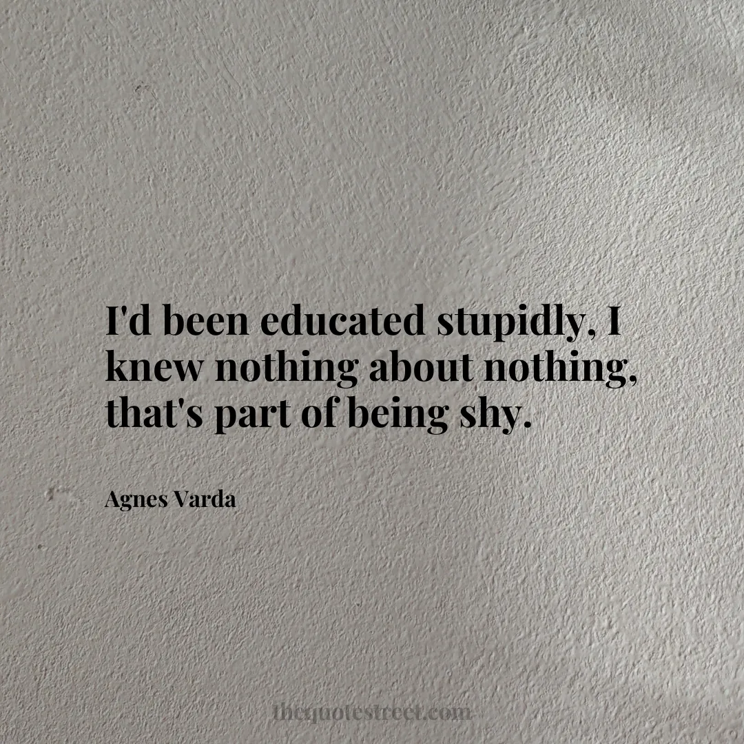I'd been educated stupidly