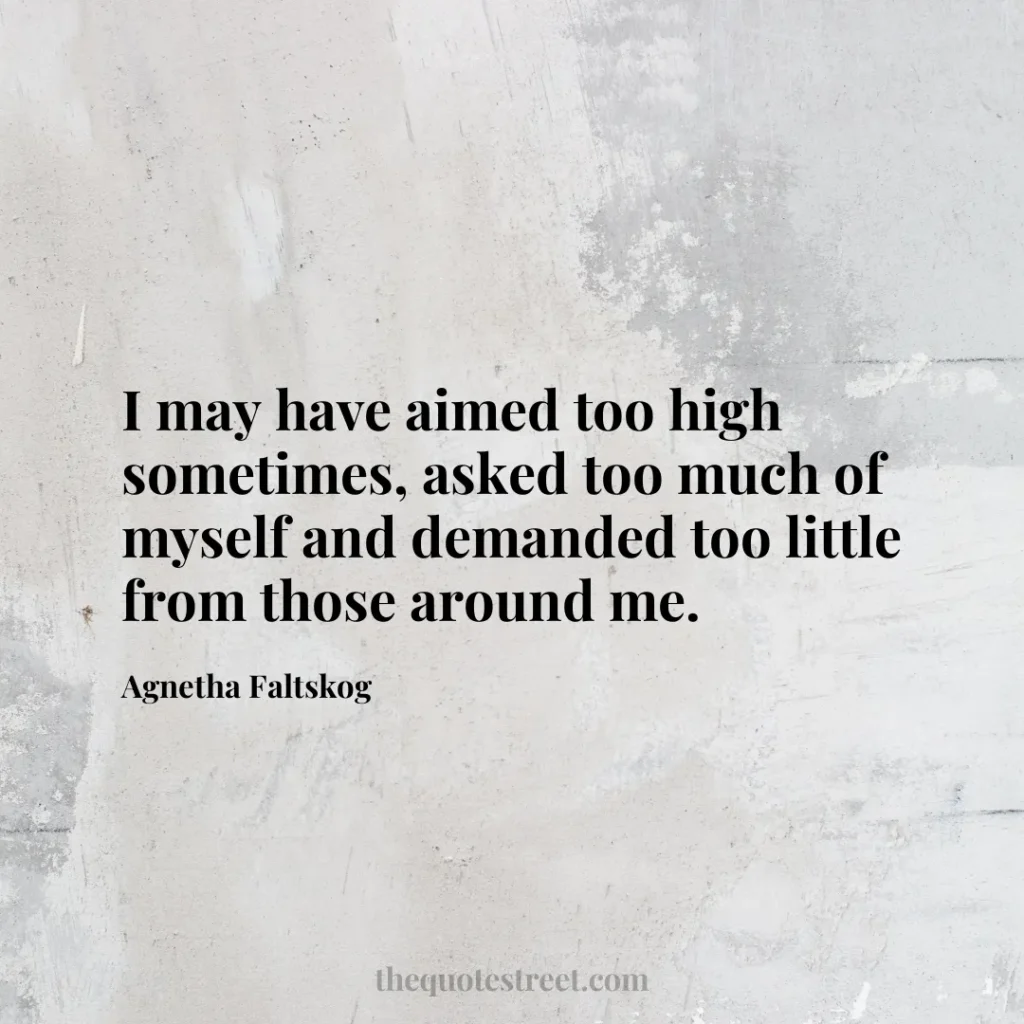 I may have aimed too high sometimes