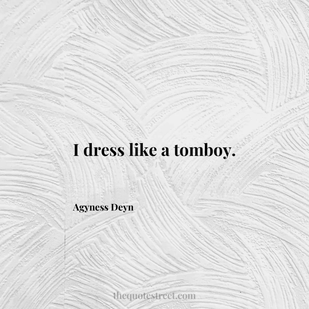 I dress like a tomboy. - Agyness Deyn