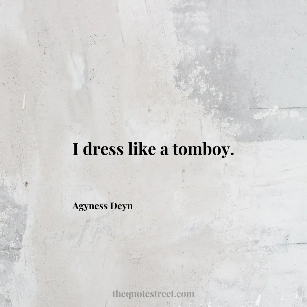 I dress like a tomboy. - Agyness Deyn