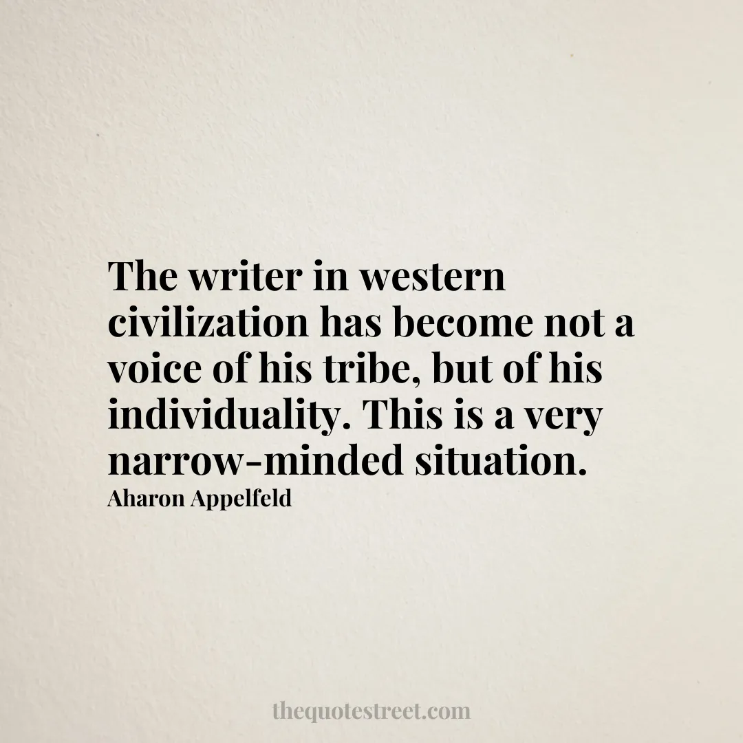 The writer in western civilization has become not a voice of his tribe