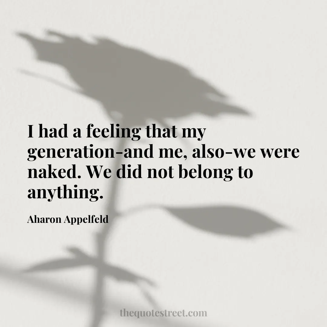 I had a feeling that my generation-and me