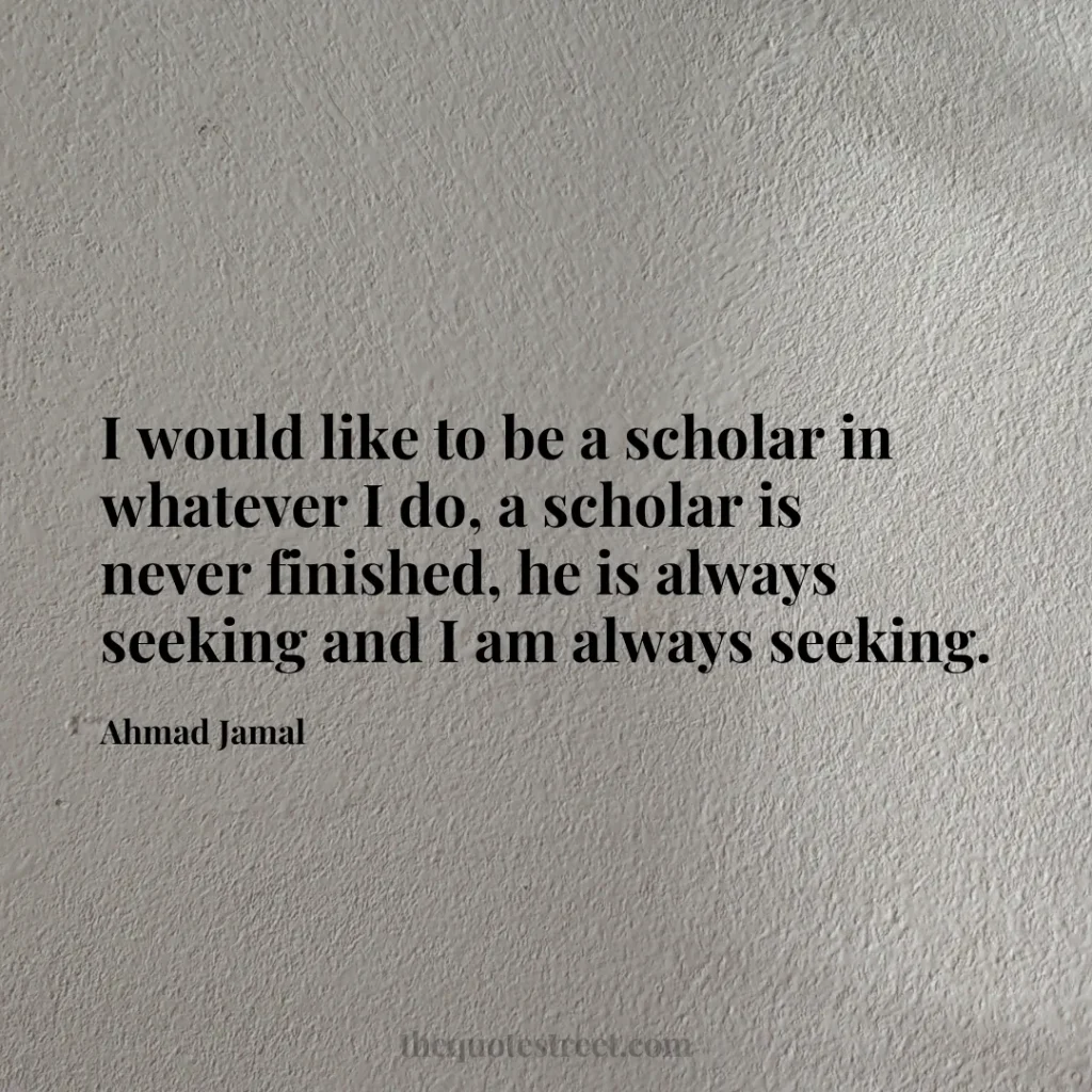 I would like to be a scholar in whatever I do