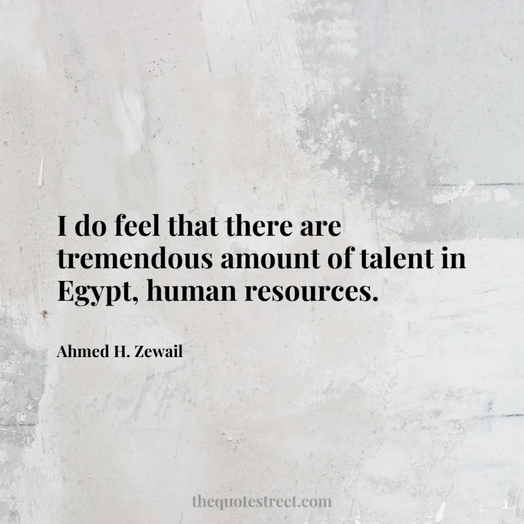 I do feel that there are tremendous amount of talent in Egypt