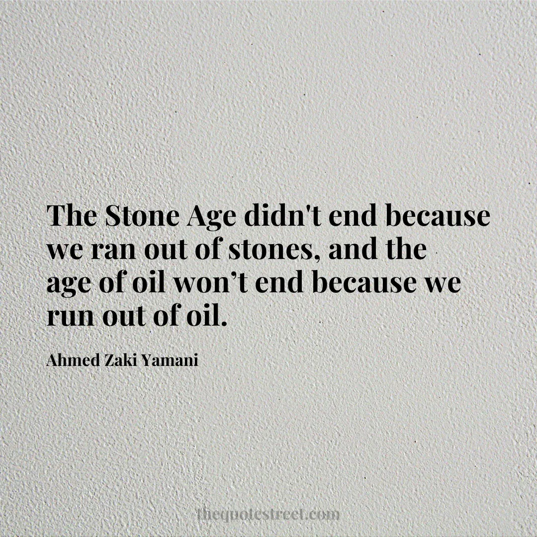 The Stone Age didn't end because we ran out of stones