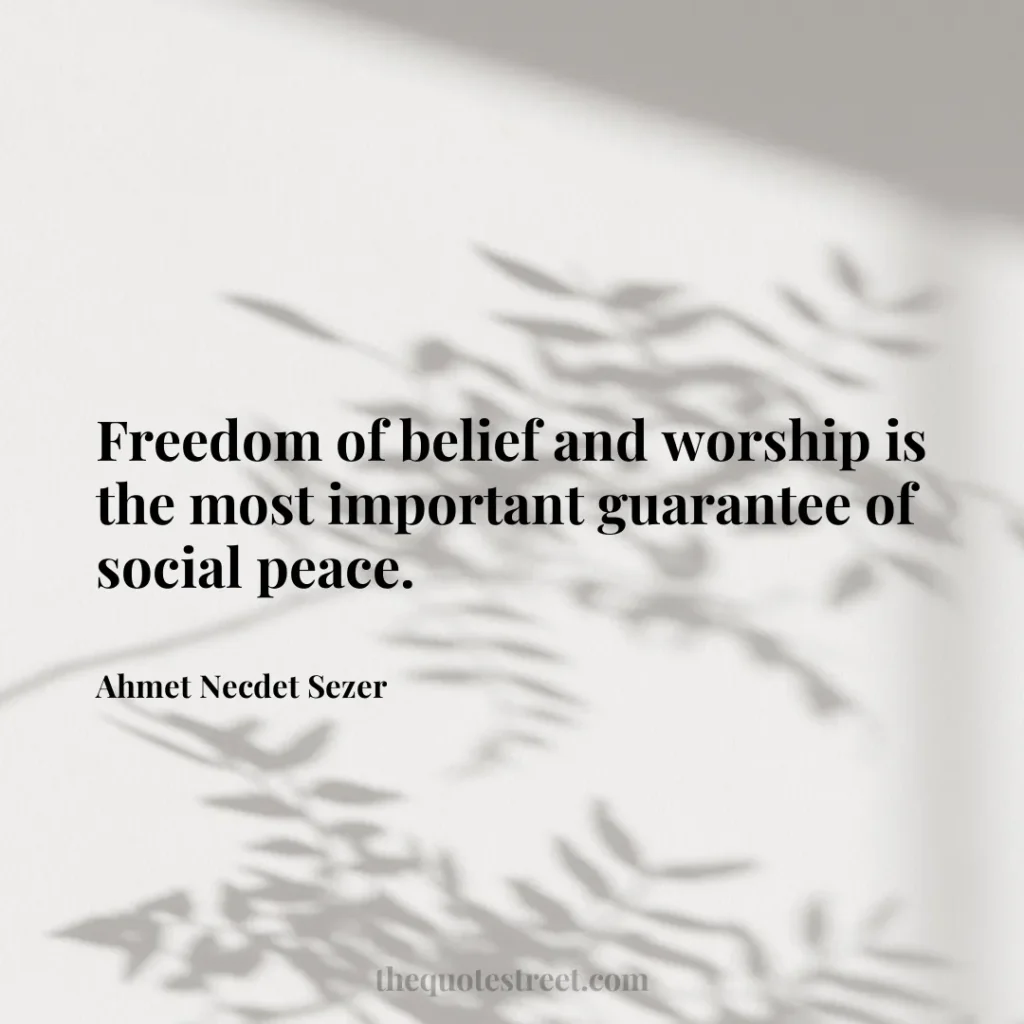 Freedom of belief and worship is the most important guarantee of social peace. - Ahmet Necdet Sezer