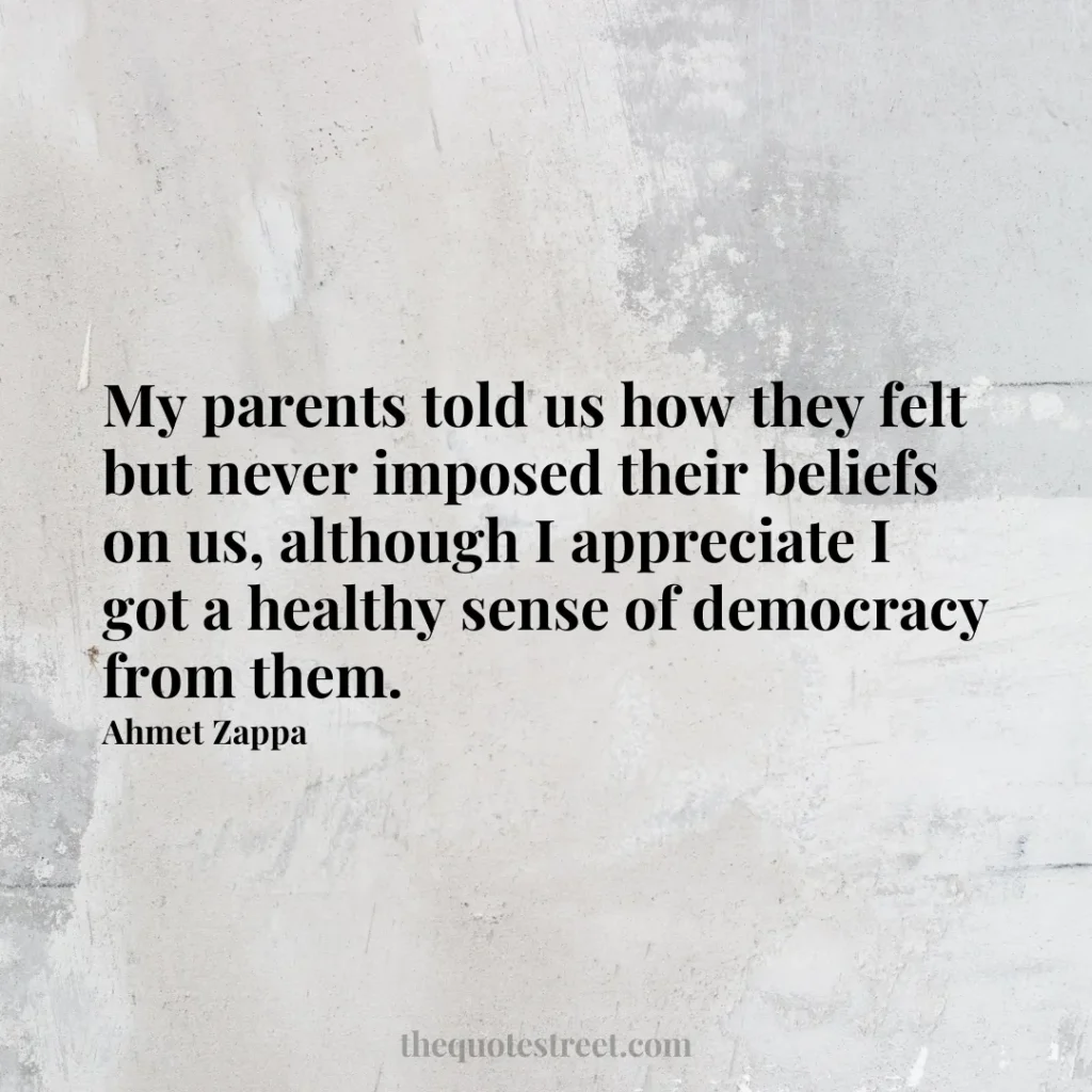 My parents told us how they felt but never imposed their beliefs on us