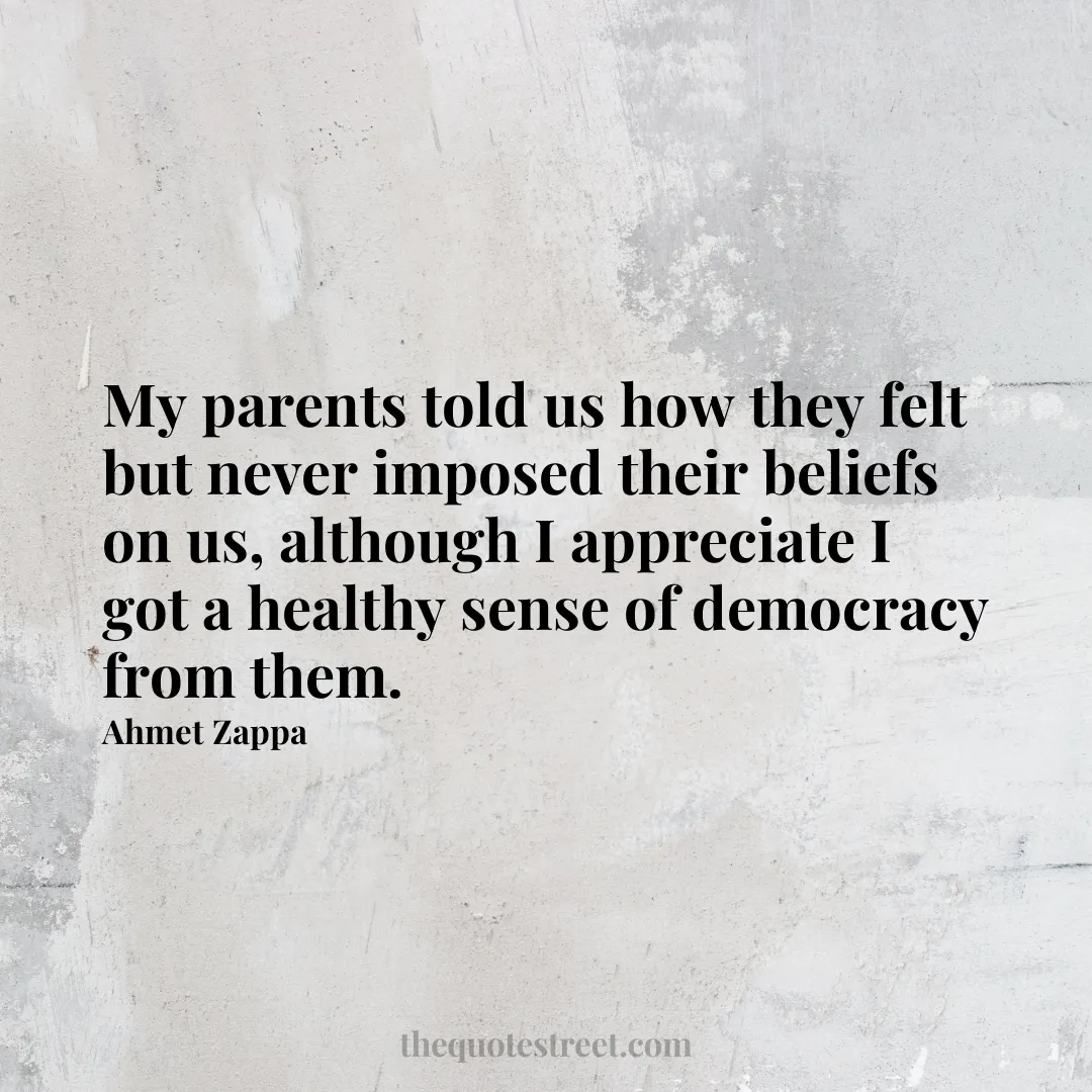 My parents told us how they felt but never imposed their beliefs on us