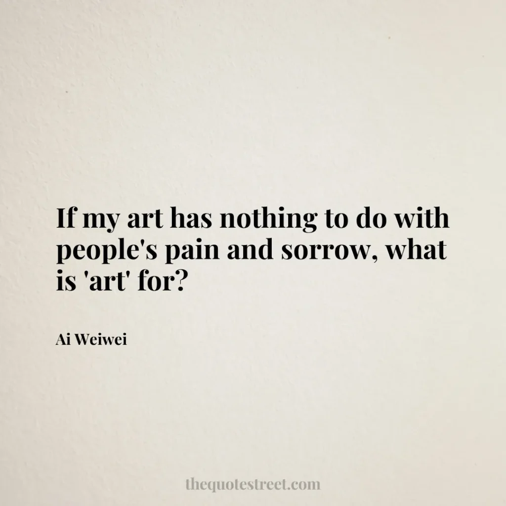 If my art has nothing to do with people's pain and sorrow