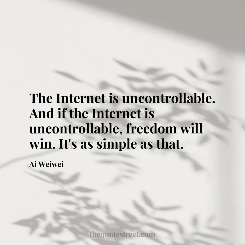 The Internet is uncontrollable. And if the Internet is uncontrollable