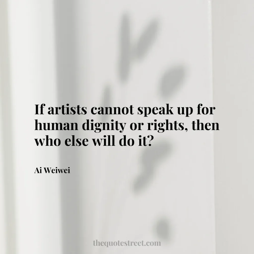 If artists cannot speak up for human dignity or rights