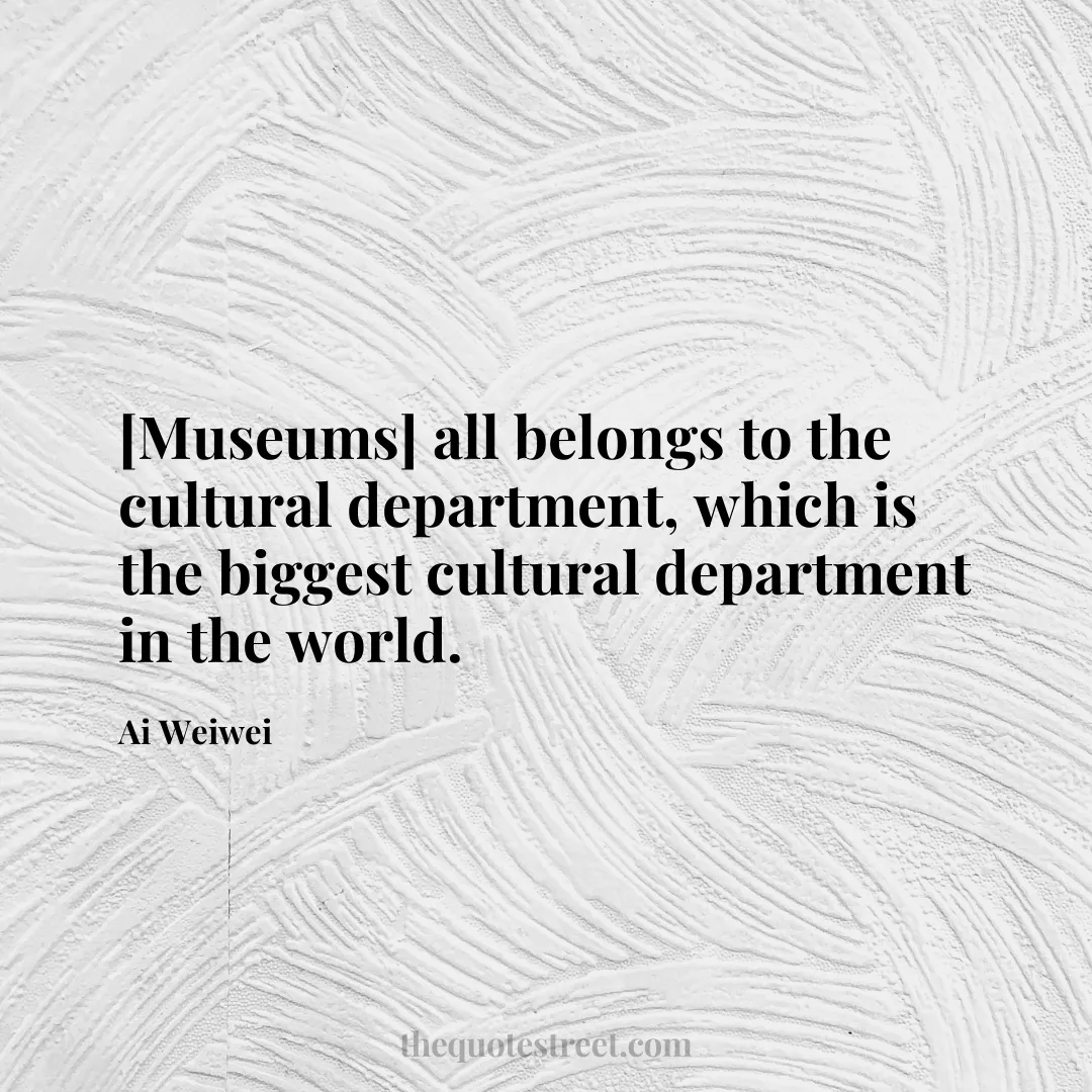 [Museums] all belongs to the cultural department