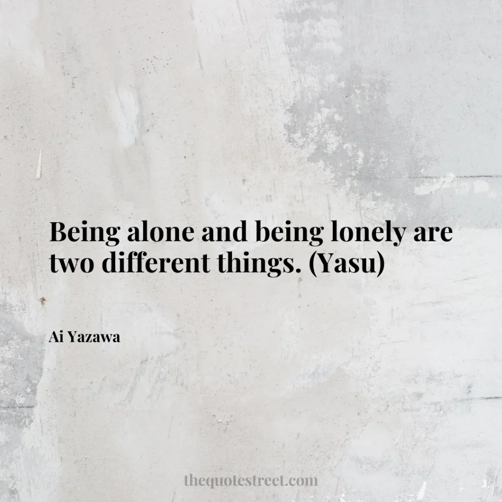 Being alone and being lonely are two different things. (Yasu) - Ai Yazawa