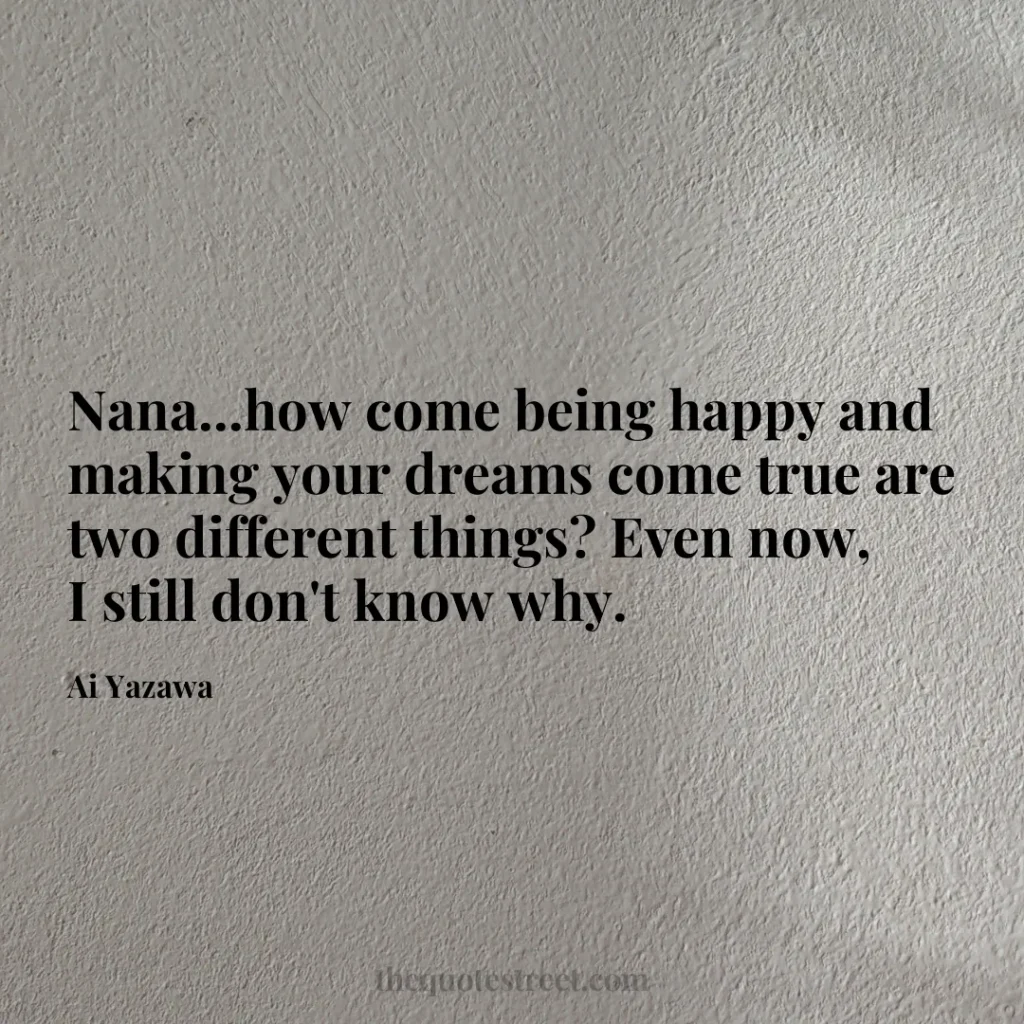 Nana...how come being happy and making your dreams come true are two different things? Even now
