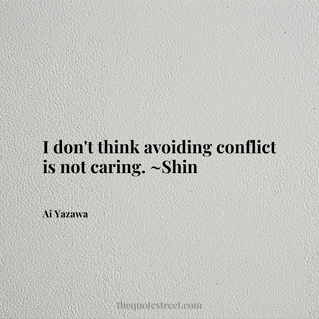 I don't think avoiding conflict is not caring. ~Shin - Ai Yazawa