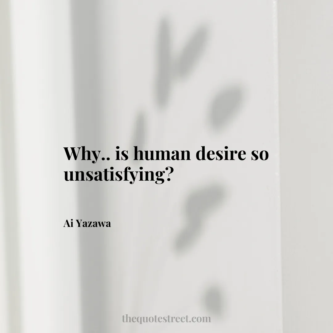 Why.. is human desire so unsatisfying? - Ai Yazawa