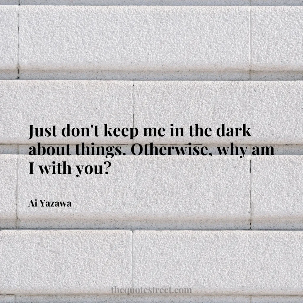 Just don't keep me in the dark about things. Otherwise
