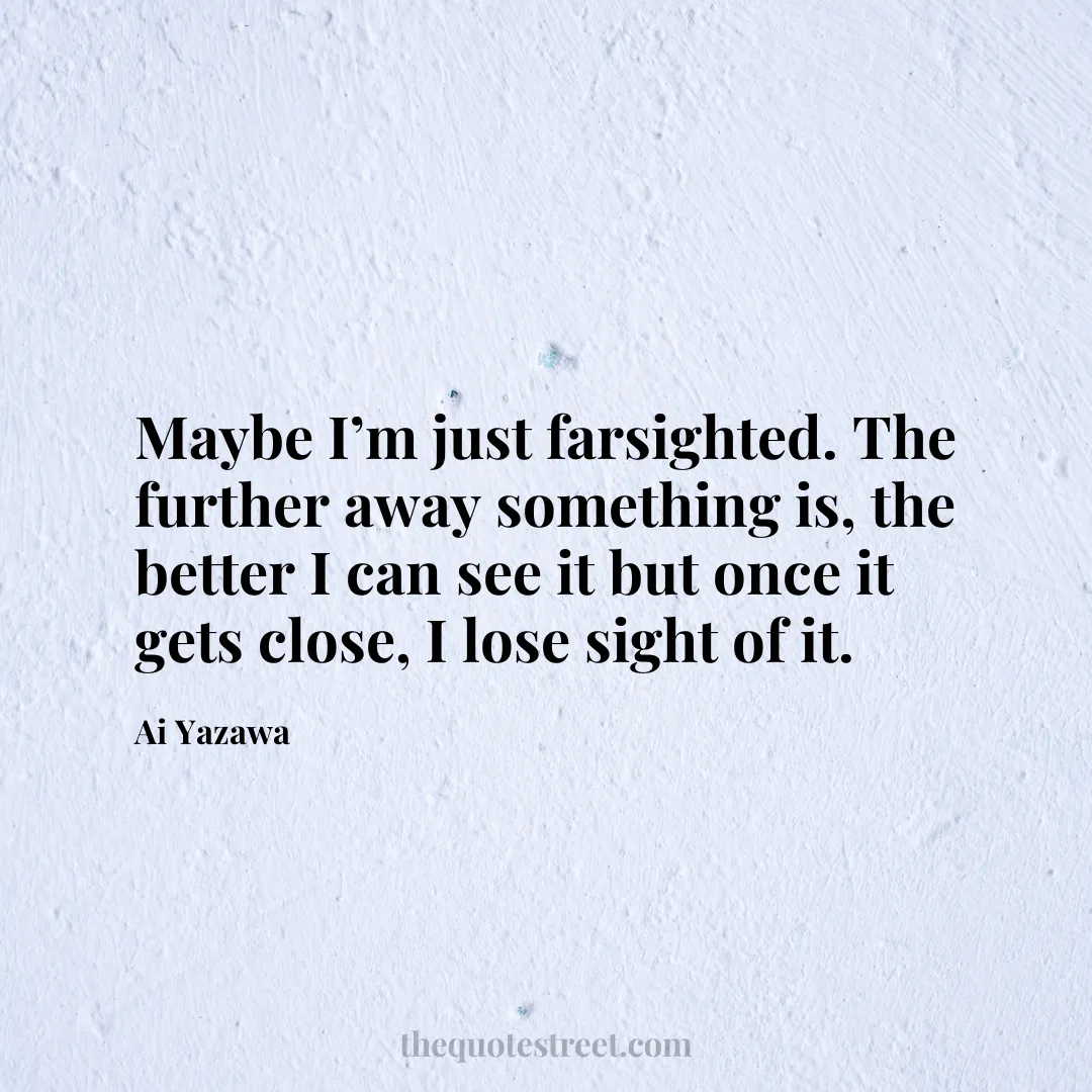 Maybe I’m just farsighted. The further away something is