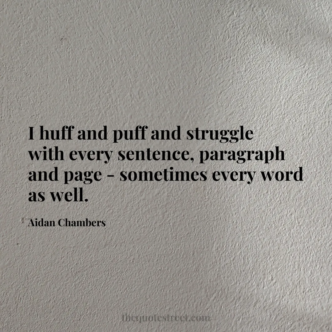 I huff and puff and struggle with every sentence