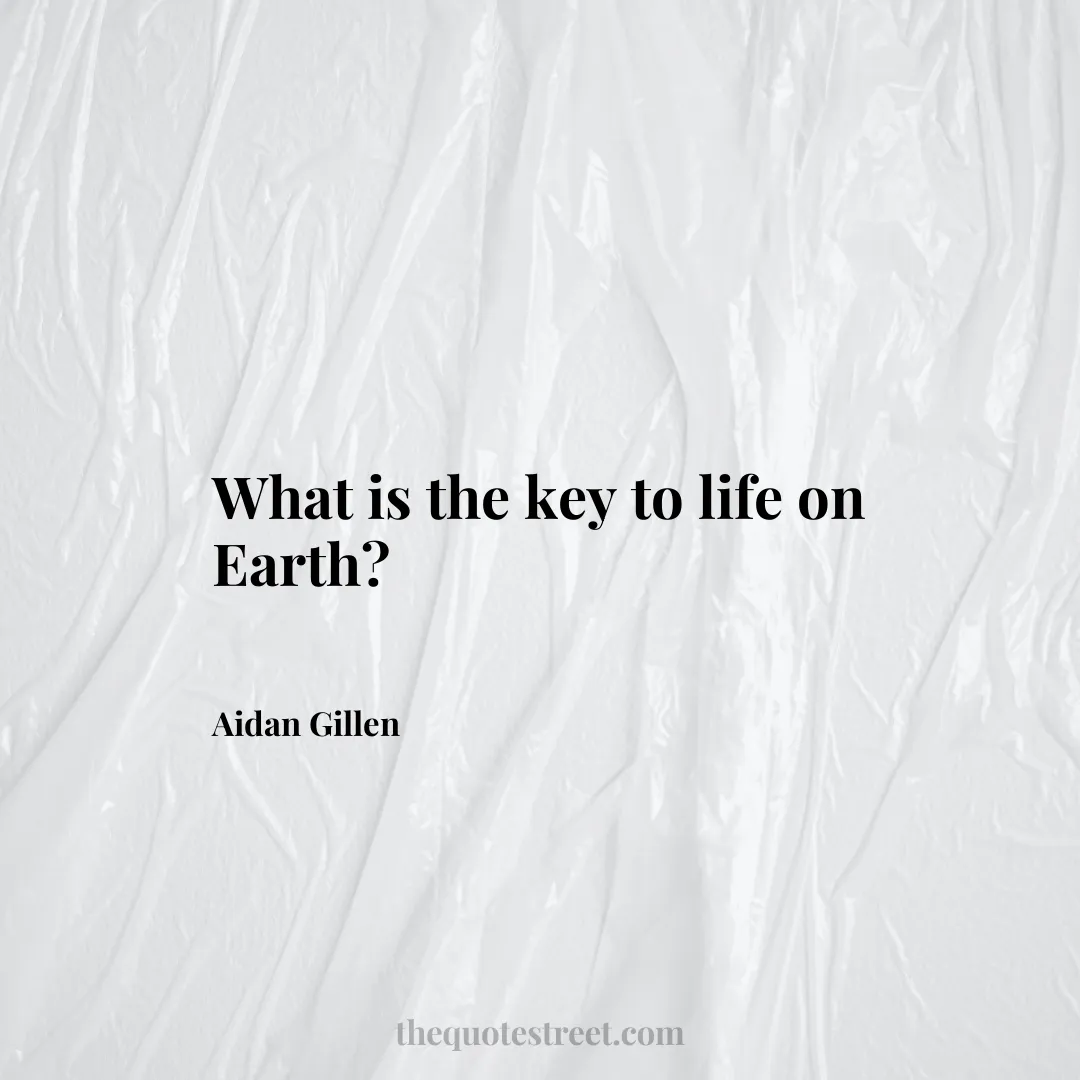 What is the key to life on Earth? - Aidan Gillen