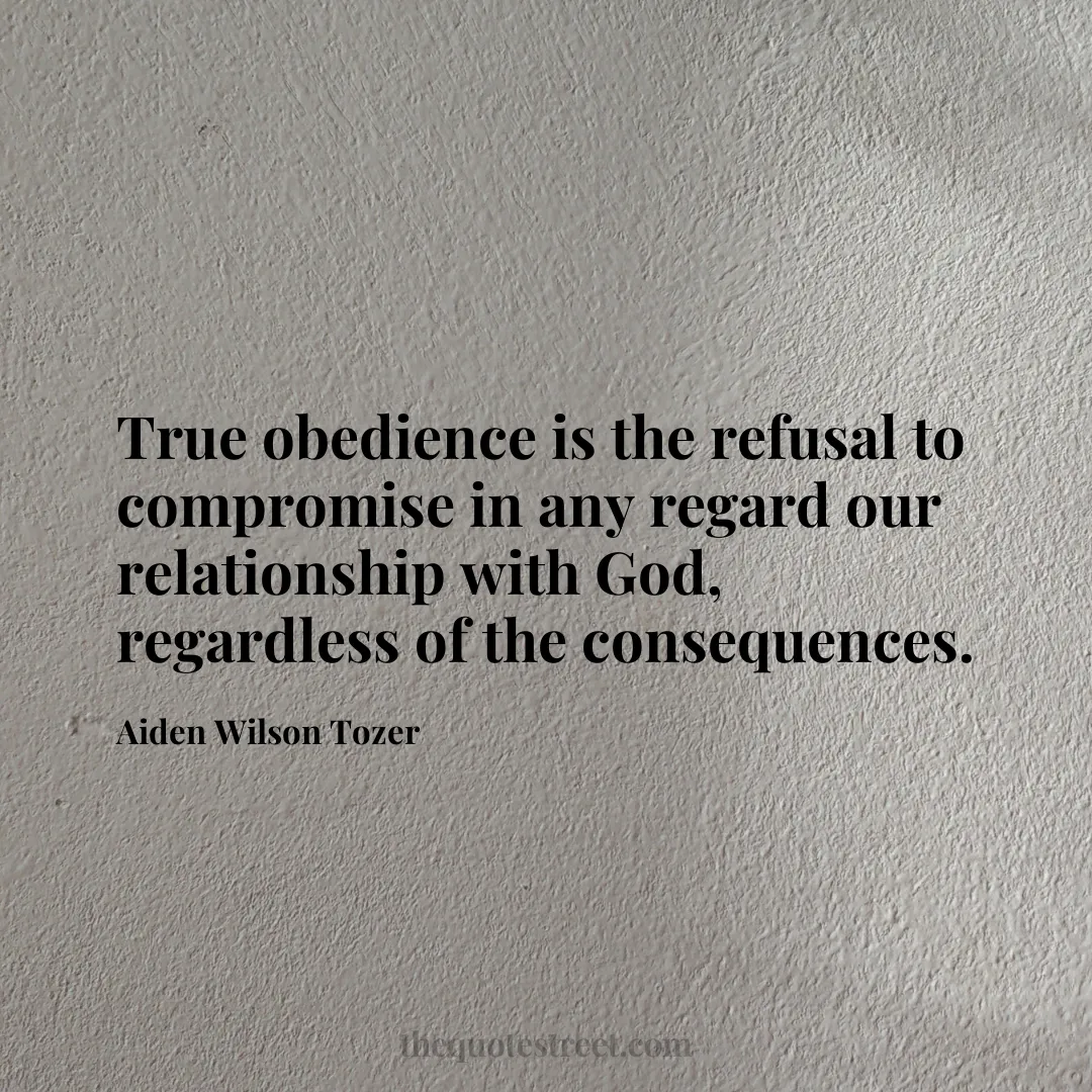 True obedience is the refusal to compromise in any regard our relationship with God