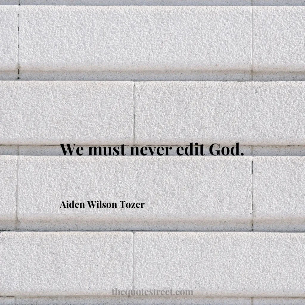 We must never edit God. - Aiden Wilson Tozer
