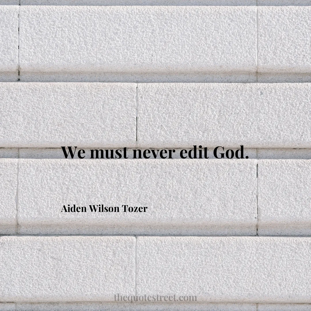 We must never edit God. - Aiden Wilson Tozer