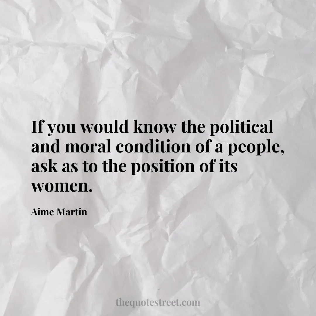 If you would know the political and moral condition of a people