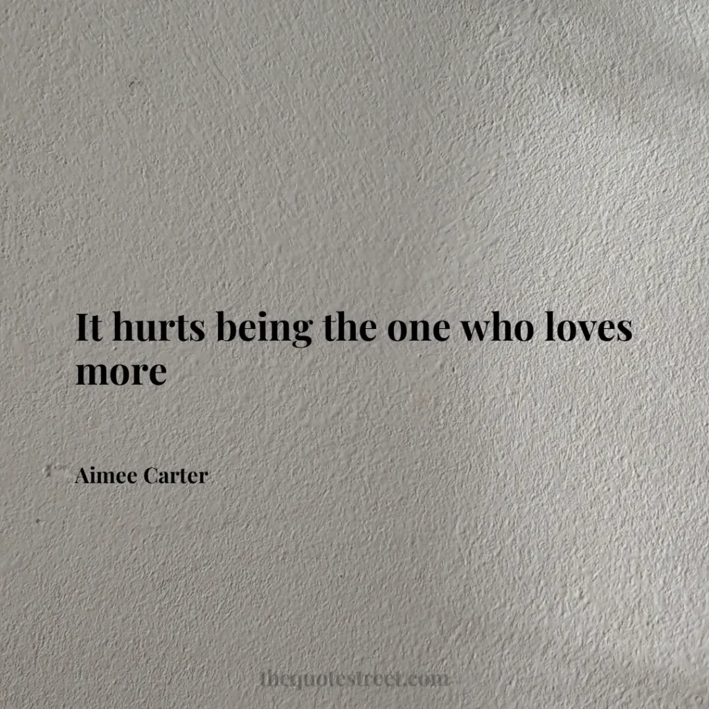 It hurts being the one who loves more - Aimee Carter