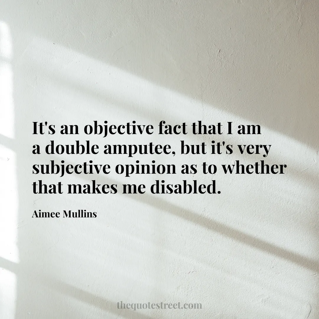 It's an objective fact that I am a double amputee