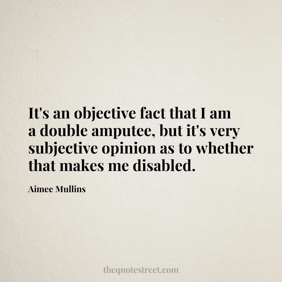 It's an objective fact that I am a double amputee