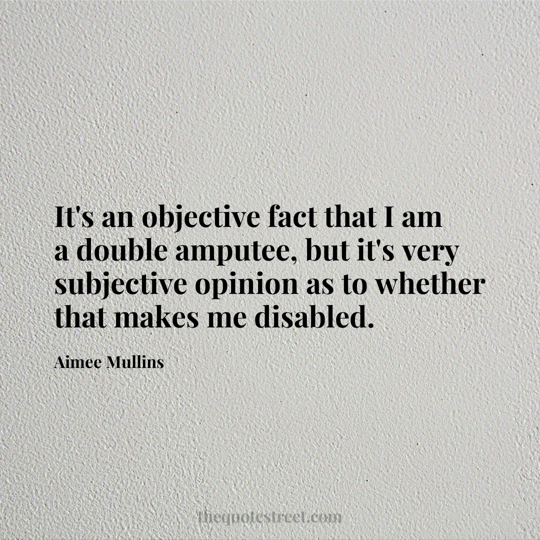 It's an objective fact that I am a double amputee