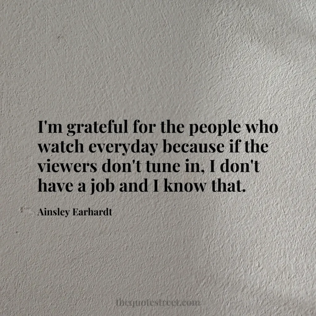 I'm grateful for the people who watch everyday because if the viewers don't tune in